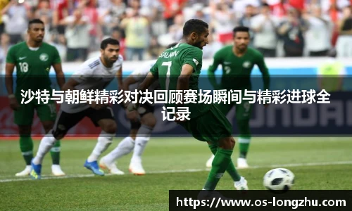 沙特与朝鲜精彩对决回顾赛场瞬间与精彩进球全记录