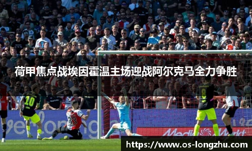 荷甲焦点战埃因霍温主场迎战阿尔克马全力争胜