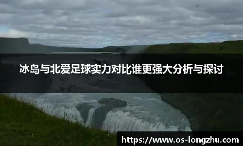 冰岛与北爱足球实力对比谁更强大分析与探讨