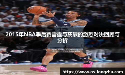 2015年NBA季后赛雷霆与灰熊的激烈对决回顾与分析