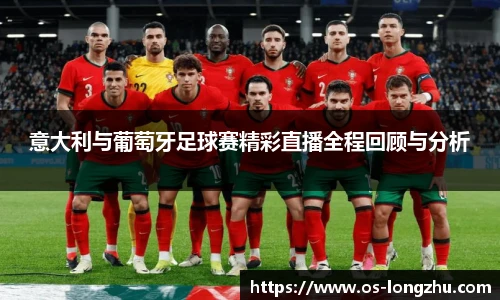 意大利与葡萄牙足球赛精彩直播全程回顾与分析