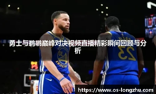 勇士与鹈鹕巅峰对决视频直播精彩瞬间回顾与分析